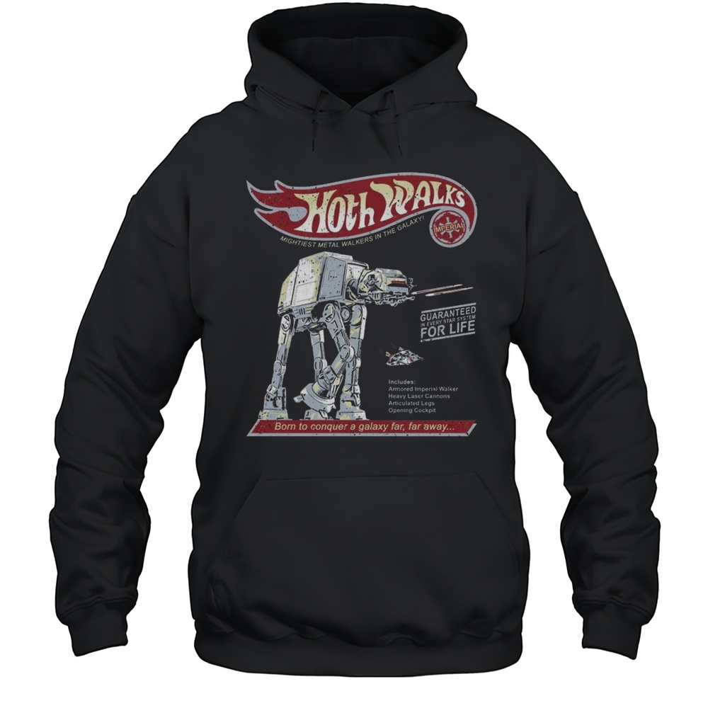 AT-AT Star Wars X Hot Wheels Hoth Walks The Mightiest Metal Walkers In The Galaxy Born To Conquer A Galaxy Far Shirt Unisex Hoodie