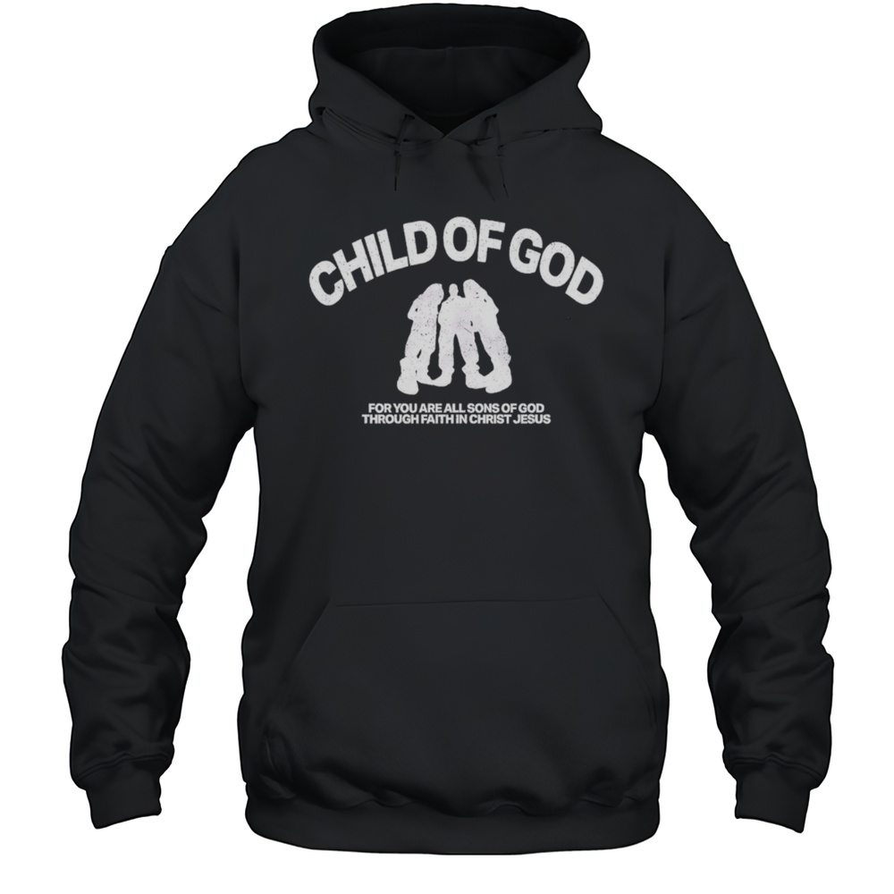 Child Of God For You Are All Sons Of God Through Faith In Christ Jesus Shirt Unisex Hoodie