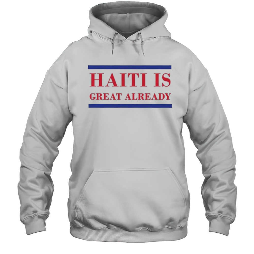 Haiti Is Great Already Trump Shirt Unisex Hoodie