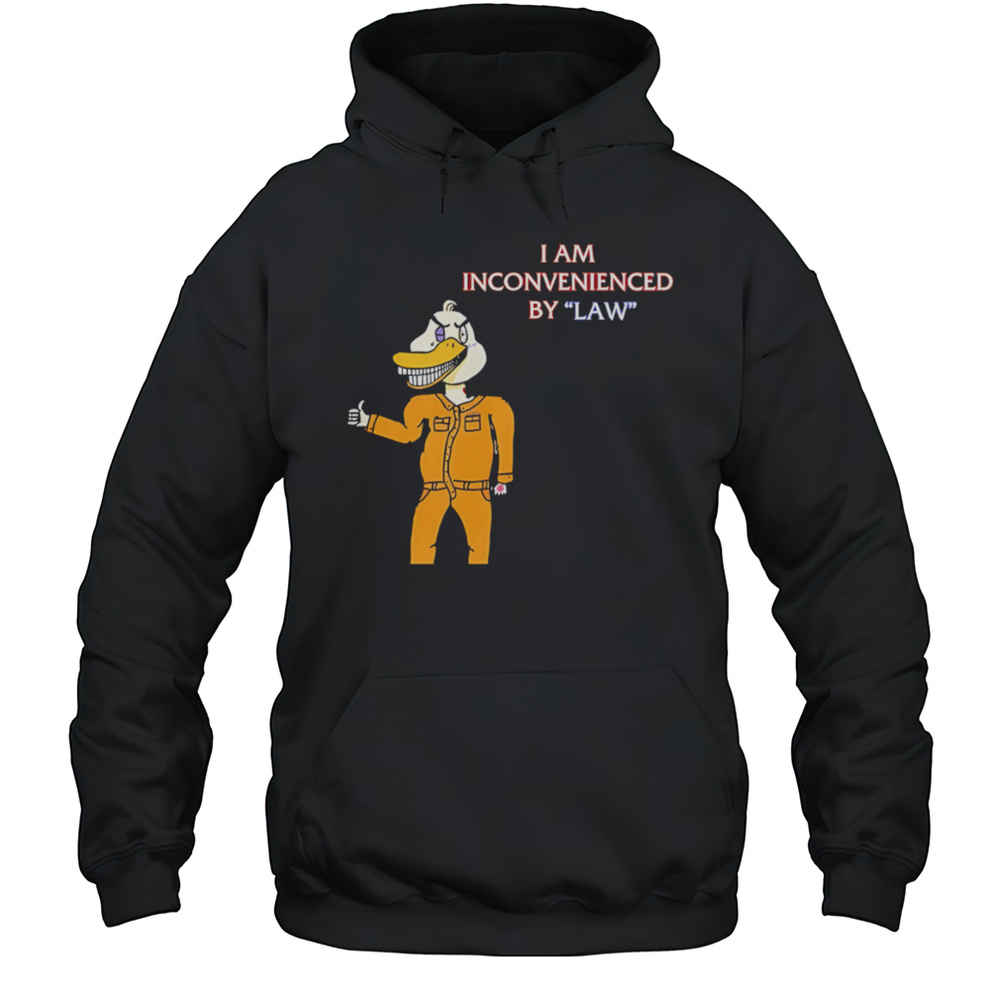 I Am Inconvenienced By Law Duck Shirt Unisex Hoodie