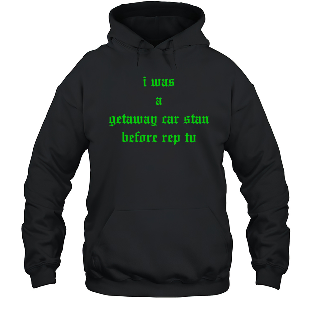I Was A Getaway Car Stand Before Rep Tv Shirt Unisex Hoodie