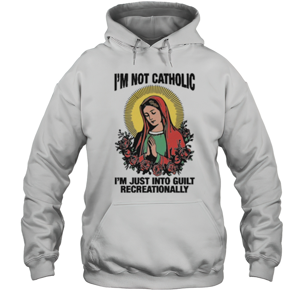 Im Not Catholic Im Just Into Guilt Recreationally Shirt Unisex Hoodie