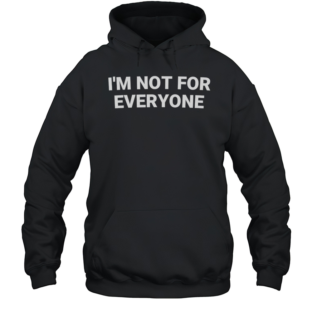 Im Not For Everyone Shirt Unisex Hoodie
