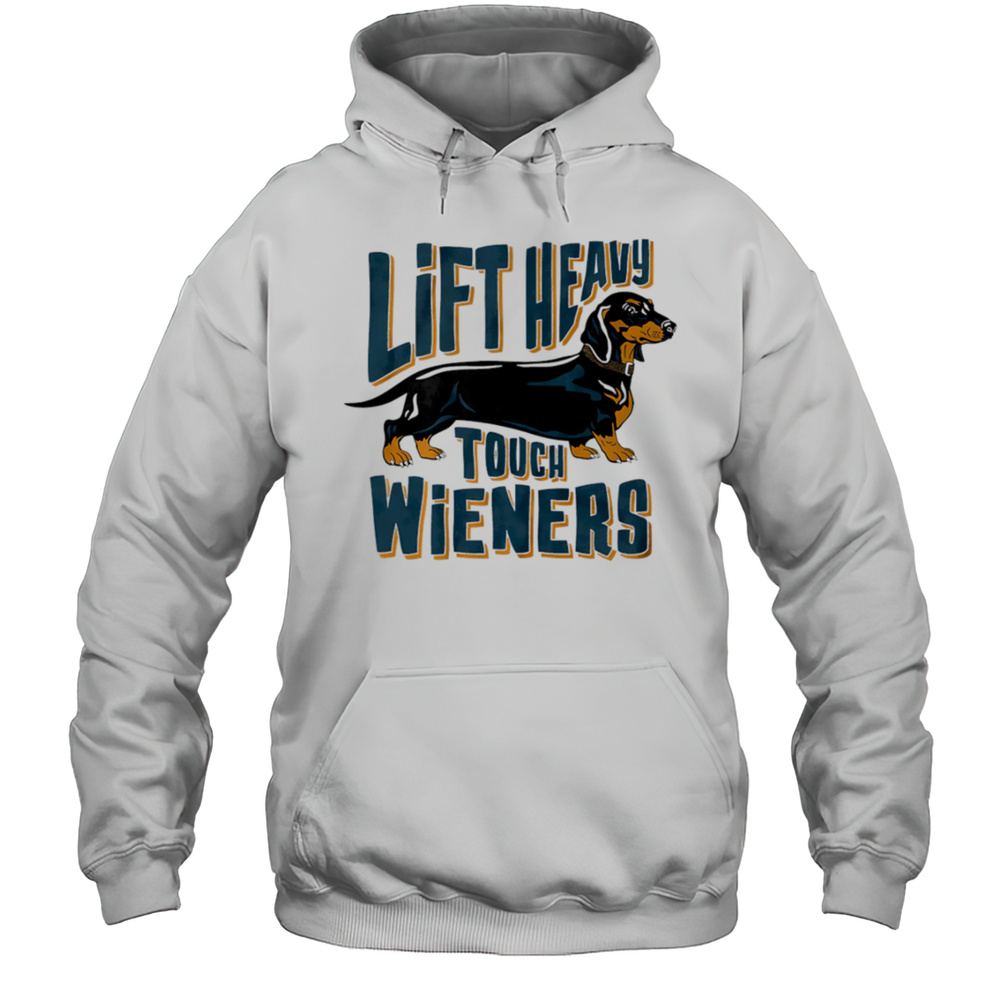 Lift Heavy Touch Wieners Dog Shirt Unisex Hoodie