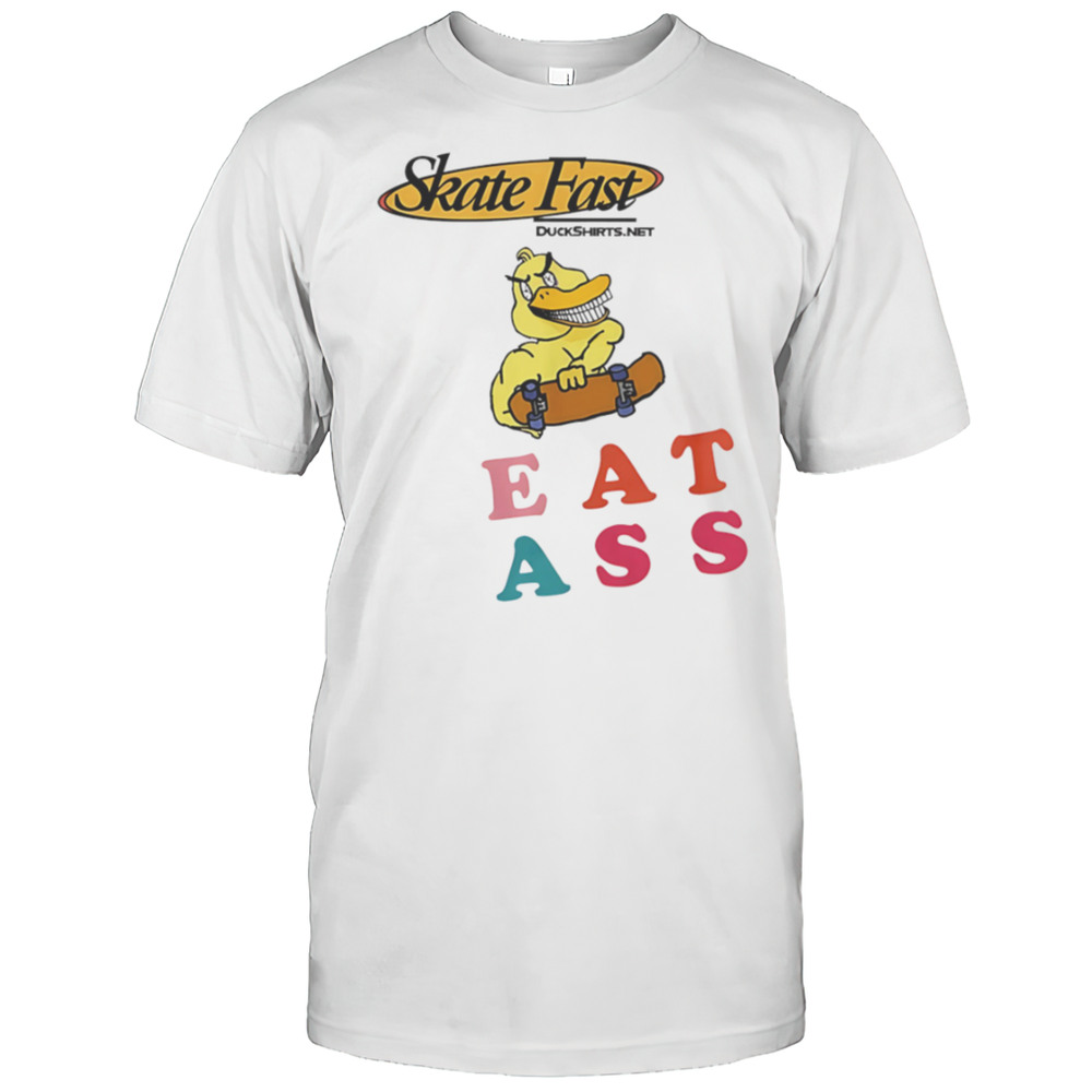 Skate Fast Duck Eat Ass Shirt