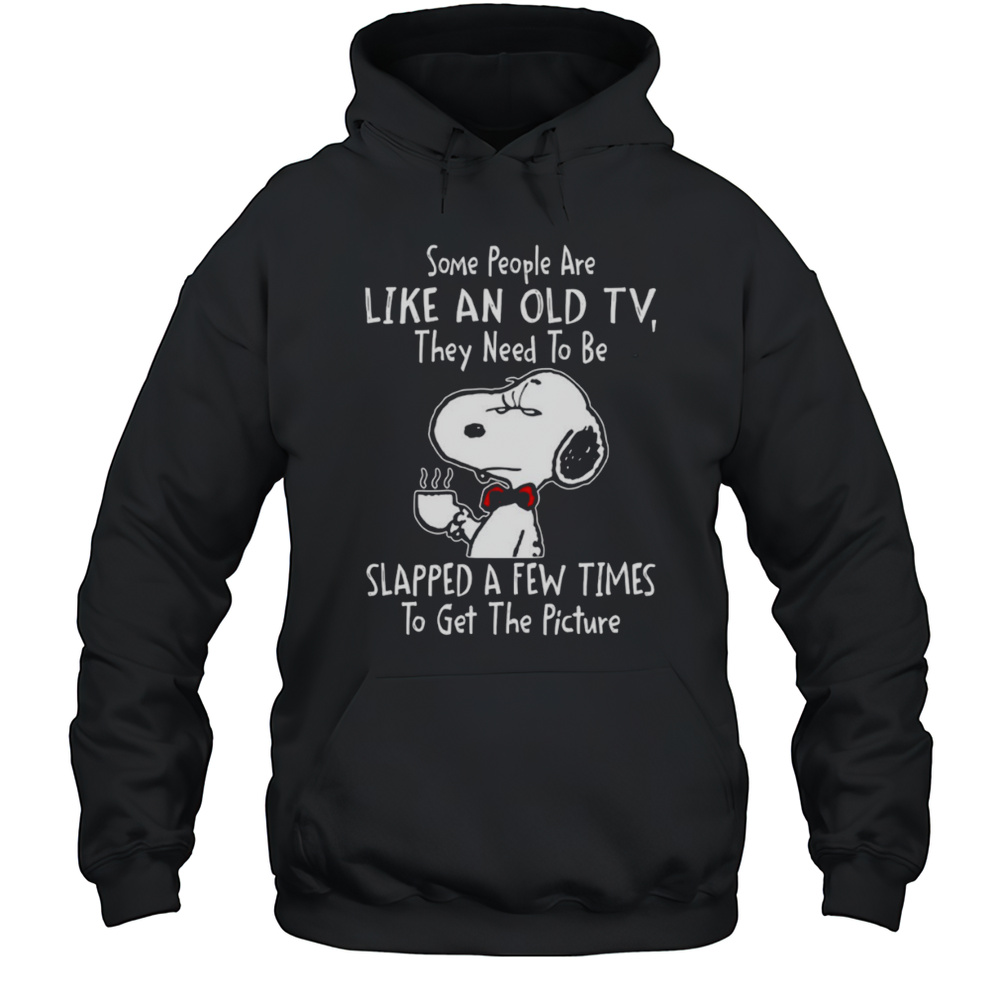 Snoopy Drink Coffee Some People Are Like An Old TV They Need To Be Slapped A Few Times To Get Shirt Unisex Hoodie