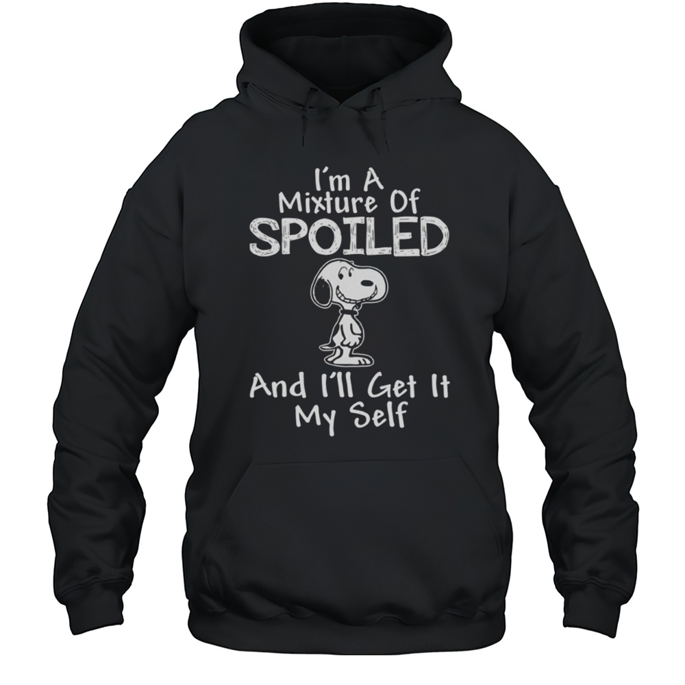 Snoopy Im A Mixture Of Spoiled And Ill Get It My Self Shirt Unisex Hoodie