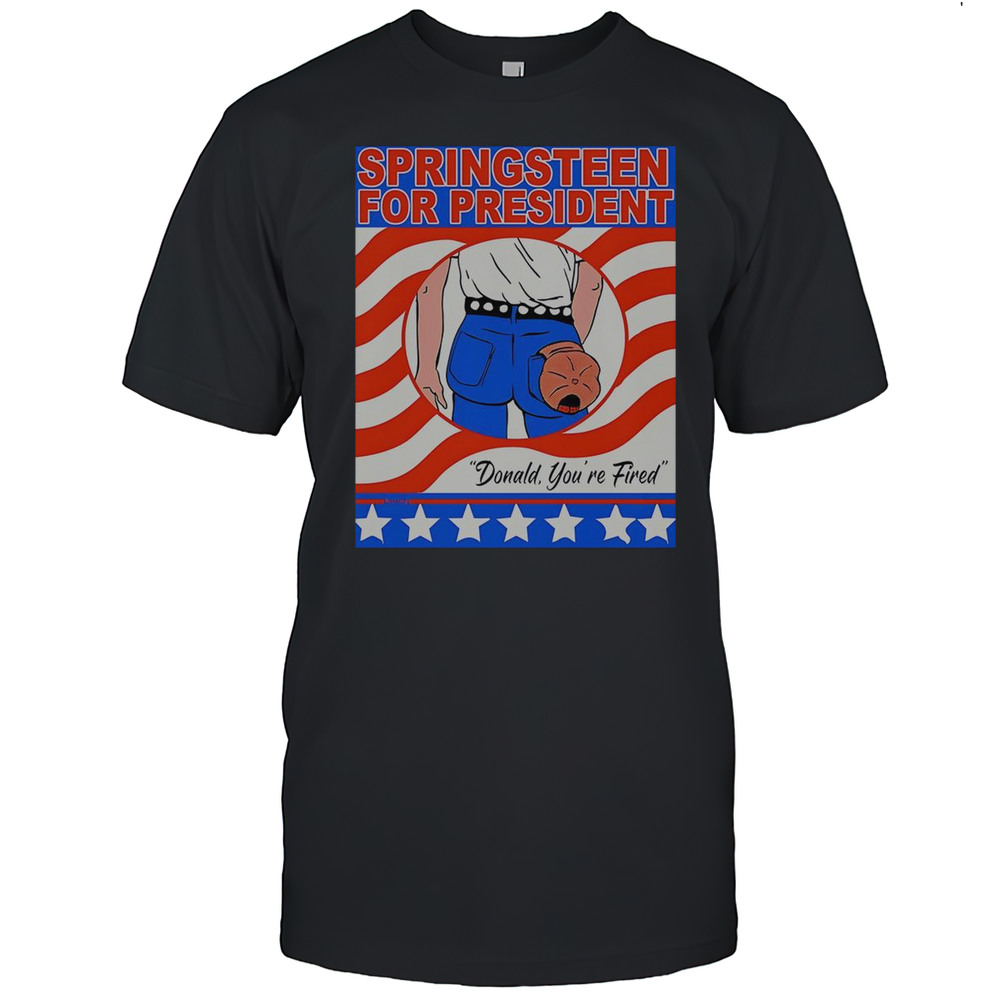 Springsteen For President Donald Youre Fired T-Shirt