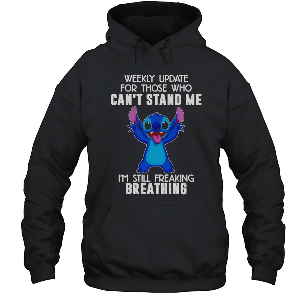 Stitch Weekly Update For Those Who Cant Stand Me Im Still Freaking Breathing Shirt Unisex Hoodie