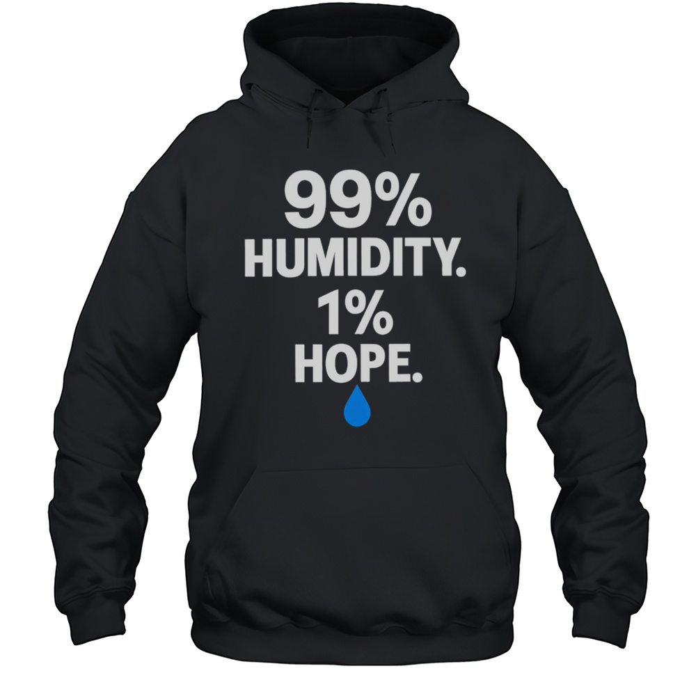 Swass 99 Percent Humidity One Percent Hope Shirt Unisex Hoodie