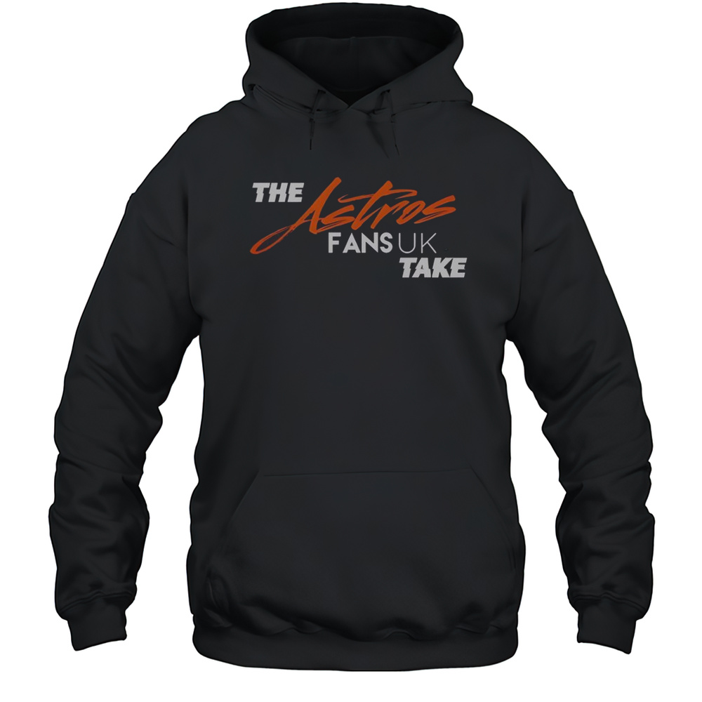 The Houston Astros Fans UK Take T-Shirt Unisex Hoodie