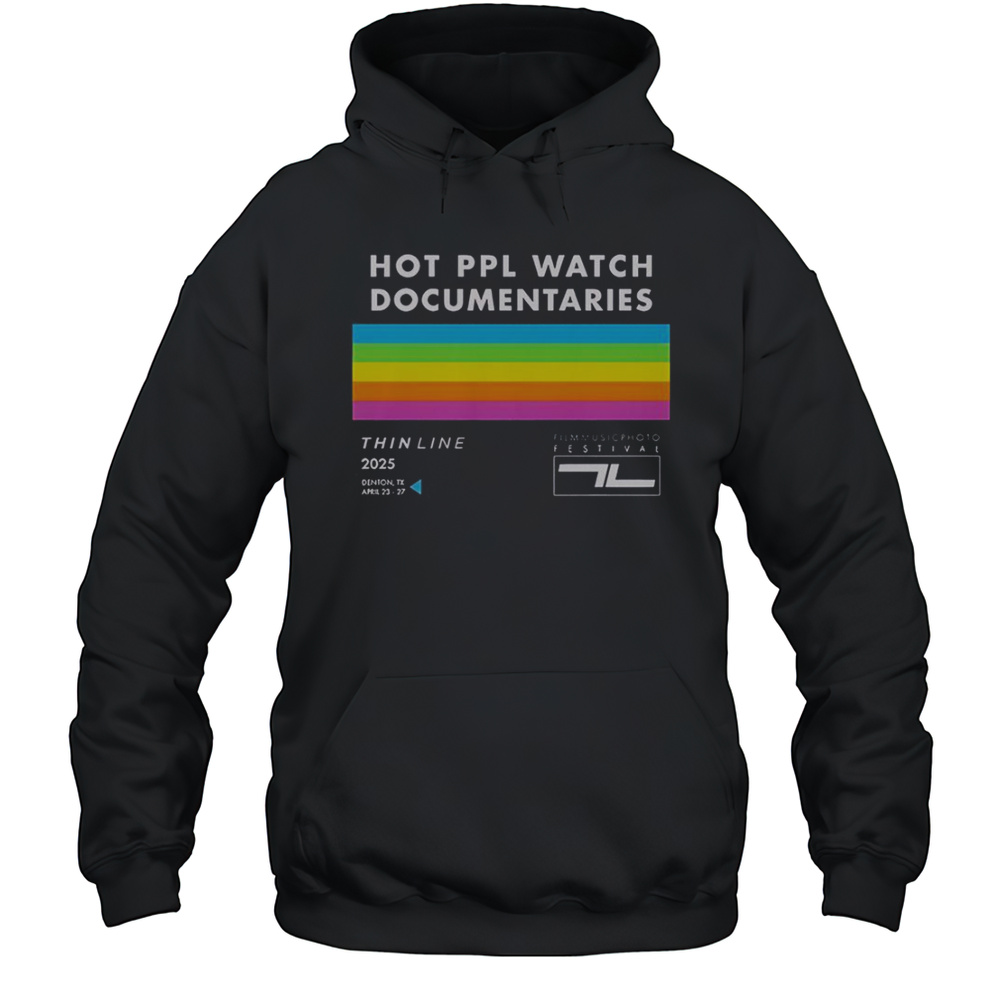 Thin Line Fest Hot PPL Watch Documentaries 2025 Denton TX April 23 27 T-Shirt Unisex Hoodie