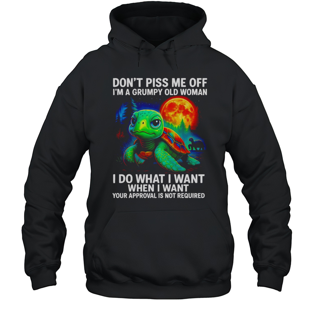 Turtle Dont Piss Me Off Im A Grumpy Old Woman I Do What I Want Shirt Unisex Hoodie