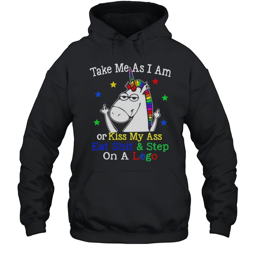 Unicorn Take Me As I Am Or Kiss My Ass Eat Shit And Step On A Lego Shirt Unisex Hoodie