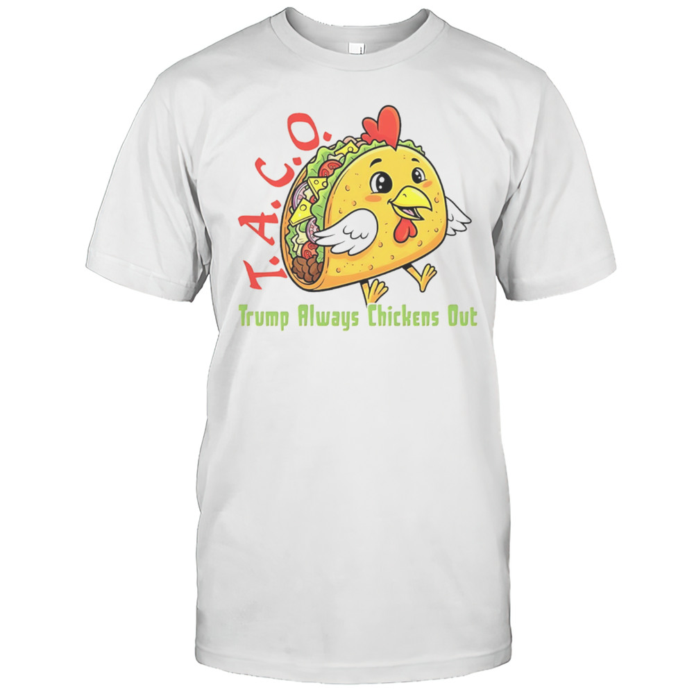 Chicken Taco Trump Always Chickens Out Anti Maga Shirt