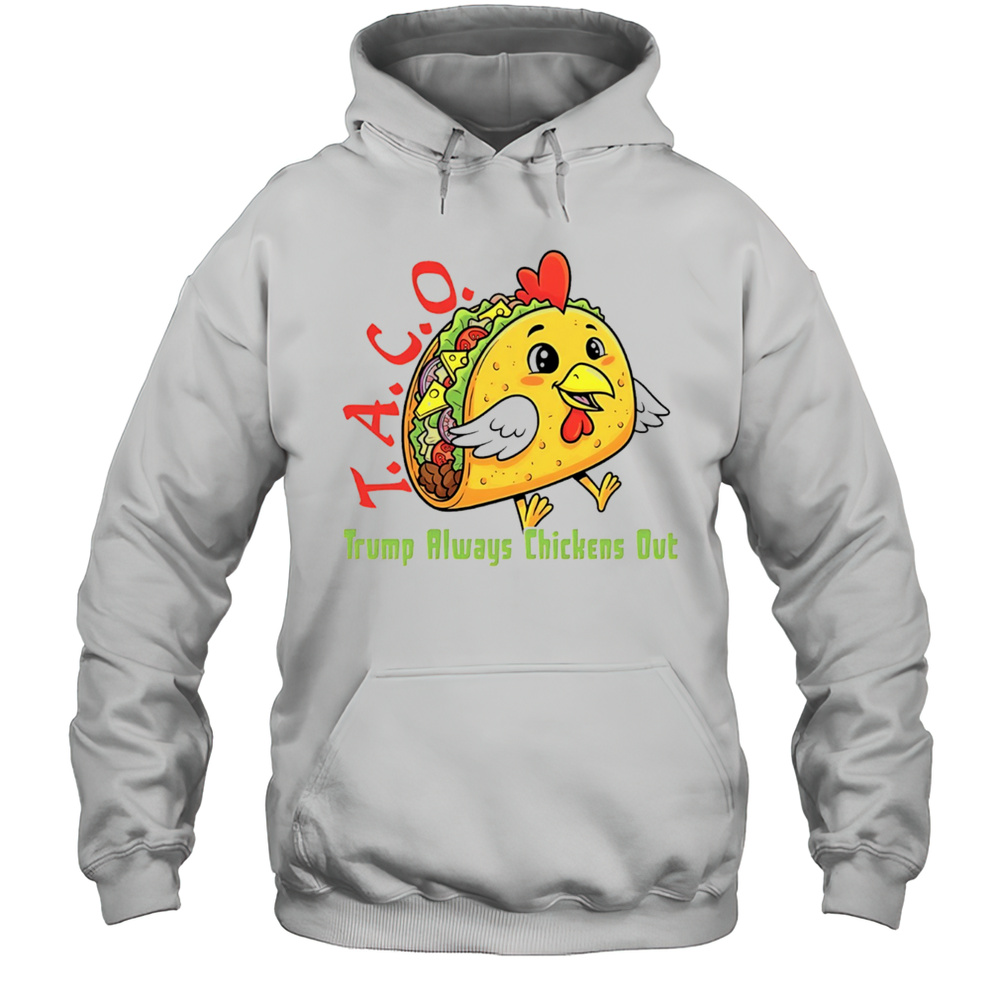 Chicken Taco Trump Always Chickens Out Anti Maga Shirt Unisex Hoodie