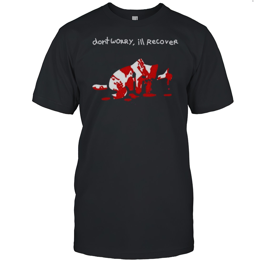 Dont Worry Ill Recover Shirt