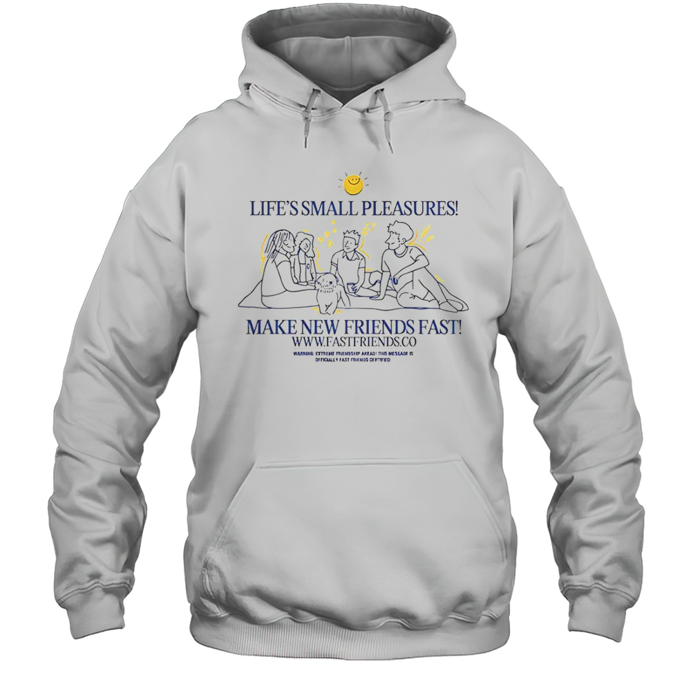 Fast Friends Lifes Small Pleasures Make New Friends Fast T-Shirt Unisex Hoodie