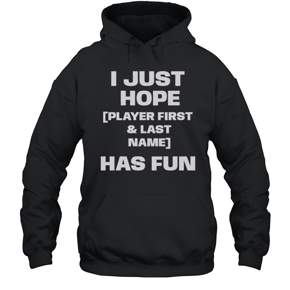 I Just Hope Player First  Last Name Has Fun Shirt Unisex Hoodie