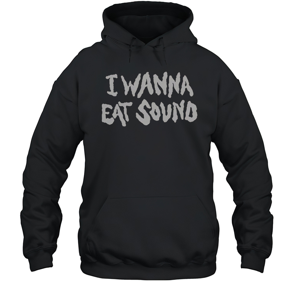 I Wanna Eat Sound T-Shirt Unisex Hoodie