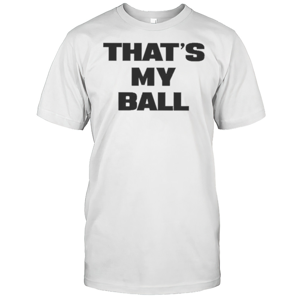 Thats My Ball Shirt