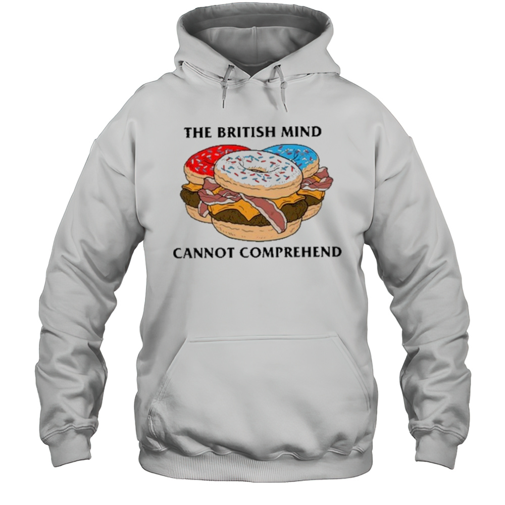 The British Mind Cannot Comprehend Shirt Unisex Hoodie