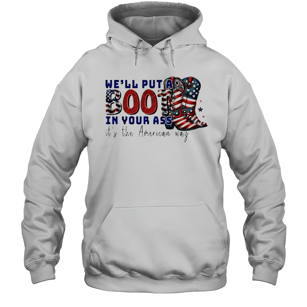 Well Put A Boot In Your Ass Its The American Way T-Shirt Unisex Hoodie