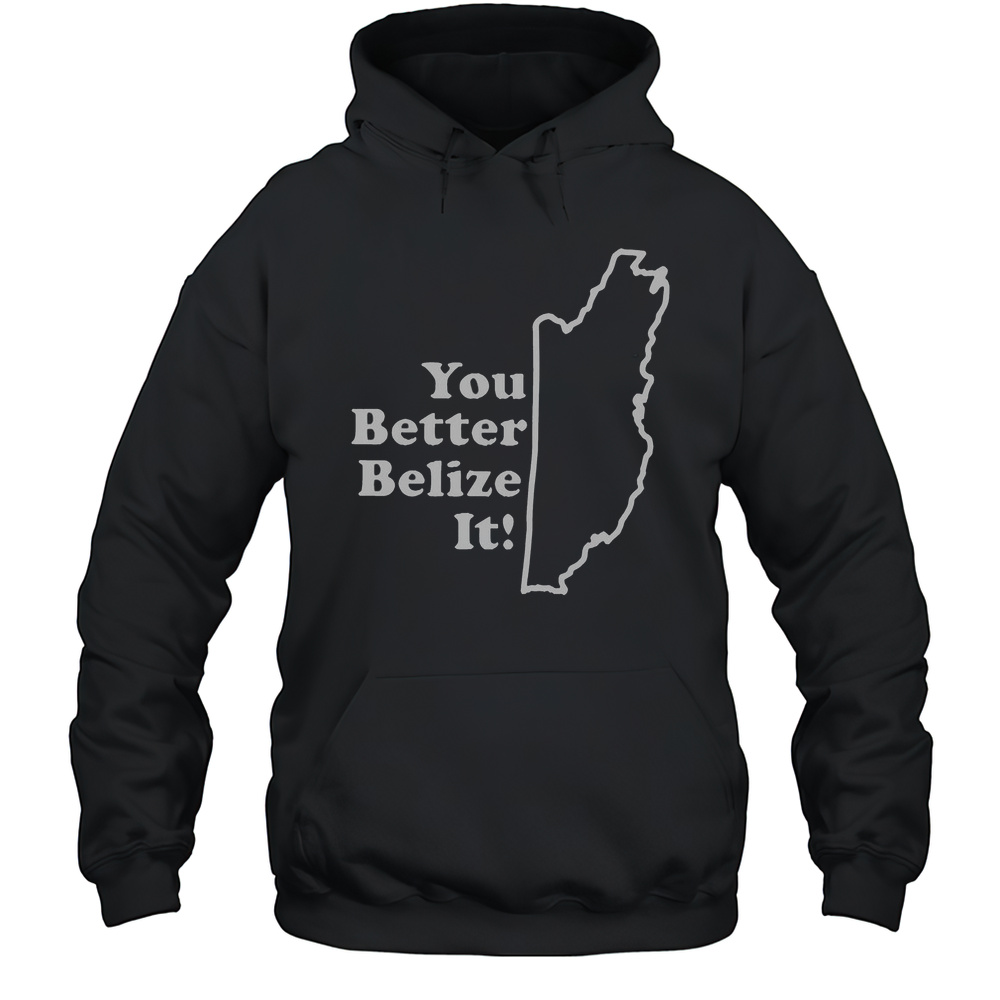 You Better Belize It T-Shirt Unisex Hoodie