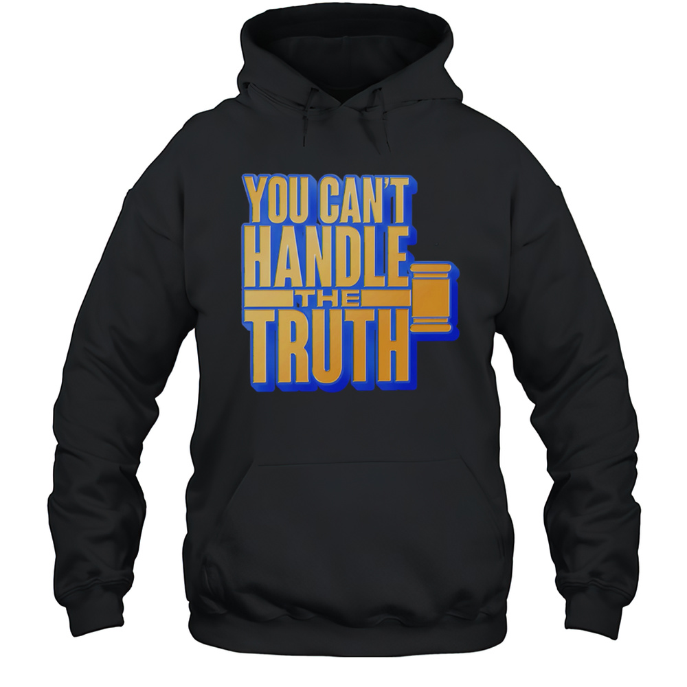 You Cant Handle The Truth Shirt Unisex Hoodie