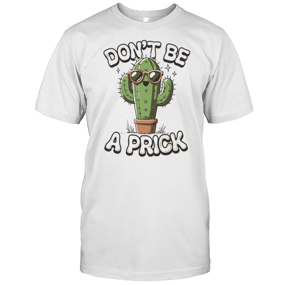 Dont Be A Prick Shirt