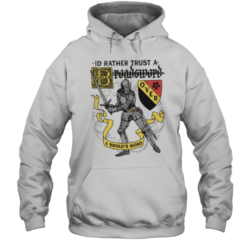 Id Rather Trust A Broadsword Than A Broads Word Shirt Unisex Hoodie