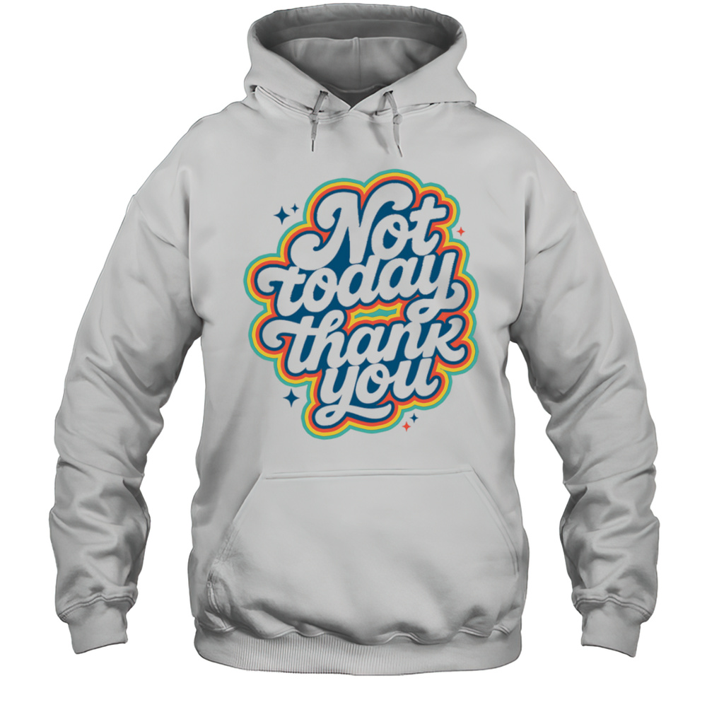 Not Today Thank You Shirt Unisex Hoodie