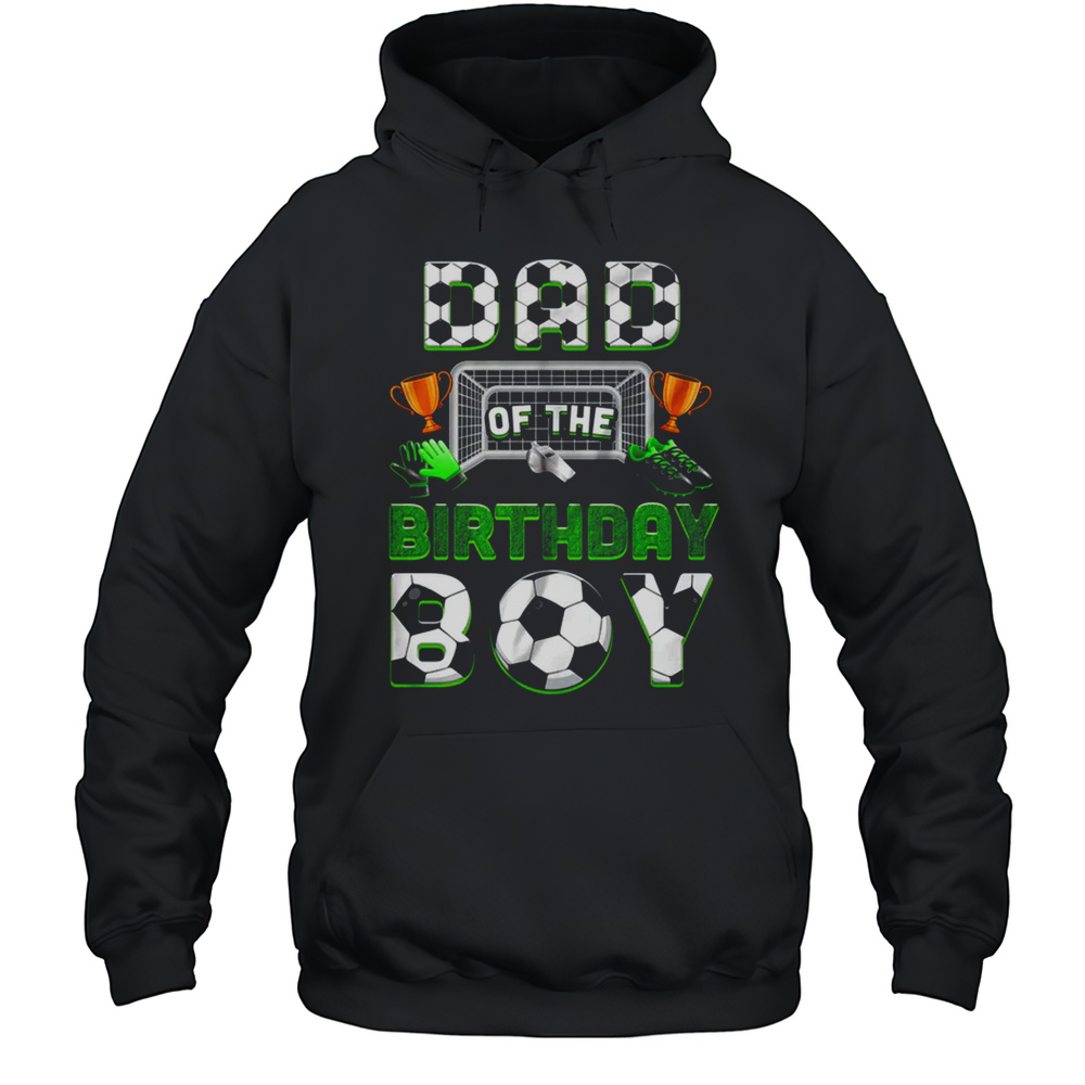 Dad Of The Birthday Boy Soccer Family Matching Party Shirt Unisex Hoodie