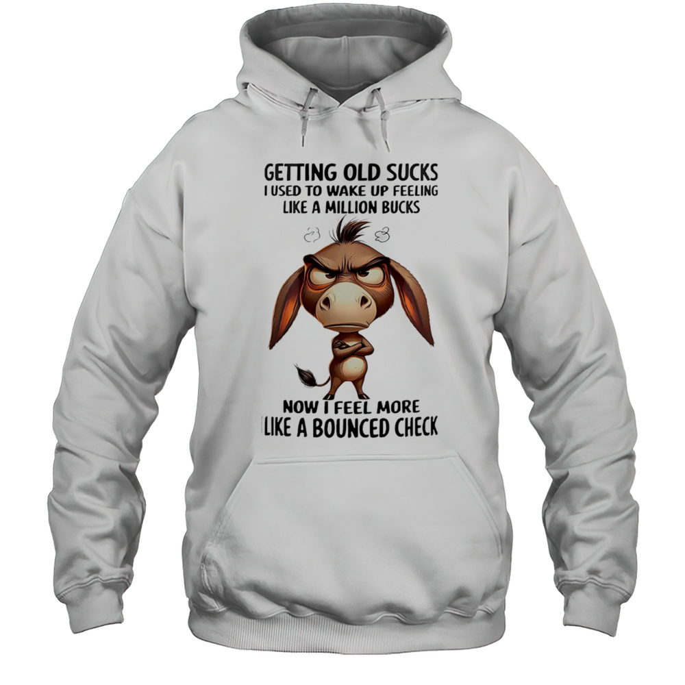 Donkey Getting Old Sucks I Used To Wake Up Feeling Like A Million Bucks Shirt Unisex Hoodie