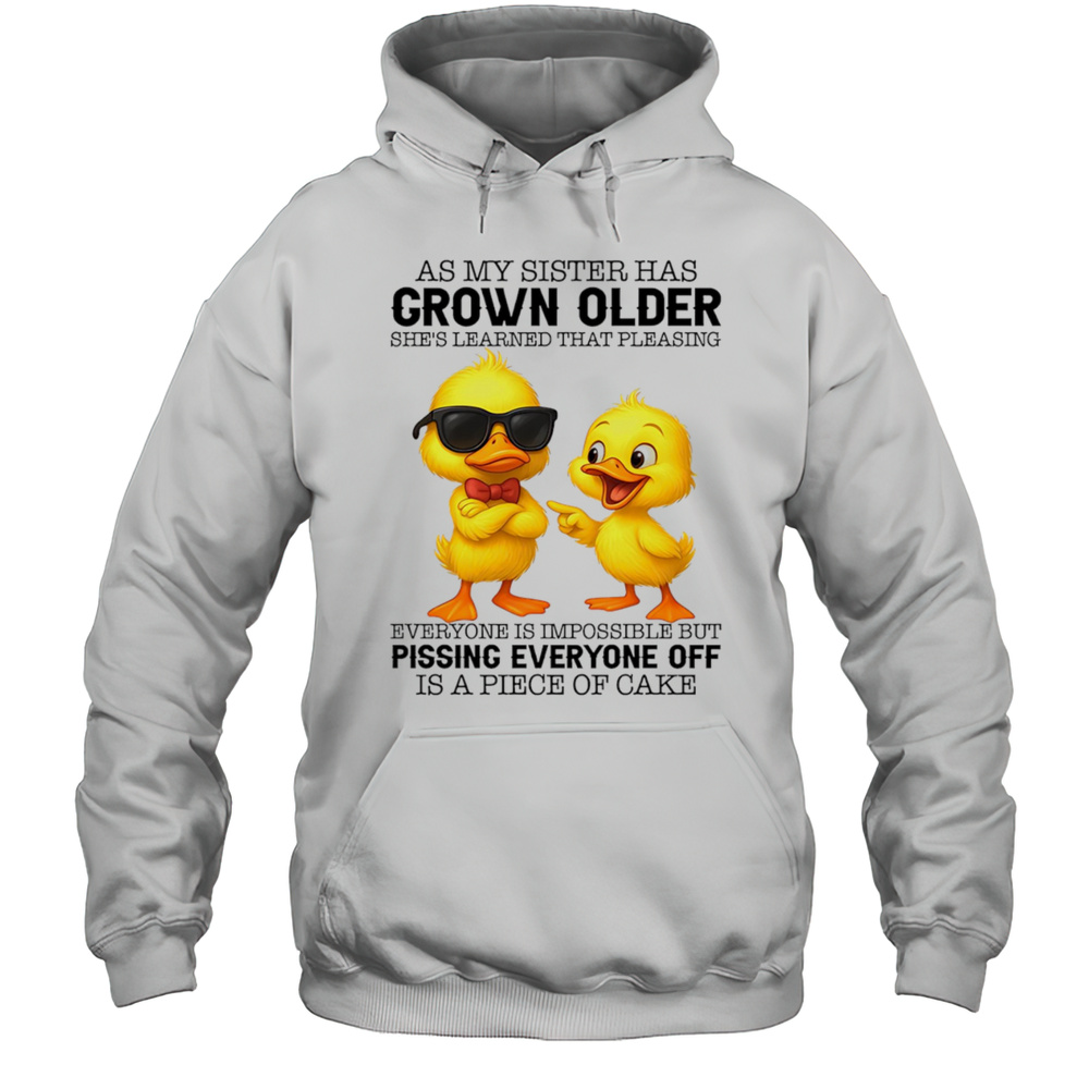 Duck As My Sister Has Grown Older Shes Learned That Pleasing Everyone Is Impossible Shirt Unisex Hoodie