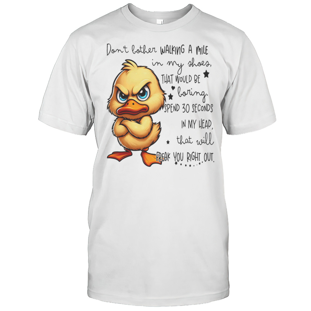 Duck Dont Bother Walking A Mile In My Shoes That Would Be Boring Shirt