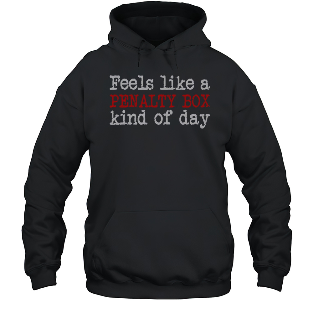 Feels Like A Penalty Box Kind Of Day T-Shirt Unisex Hoodie