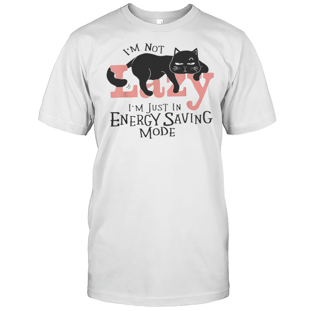 Im Not Lazy Im Just In Energy Saving Mode Shirt