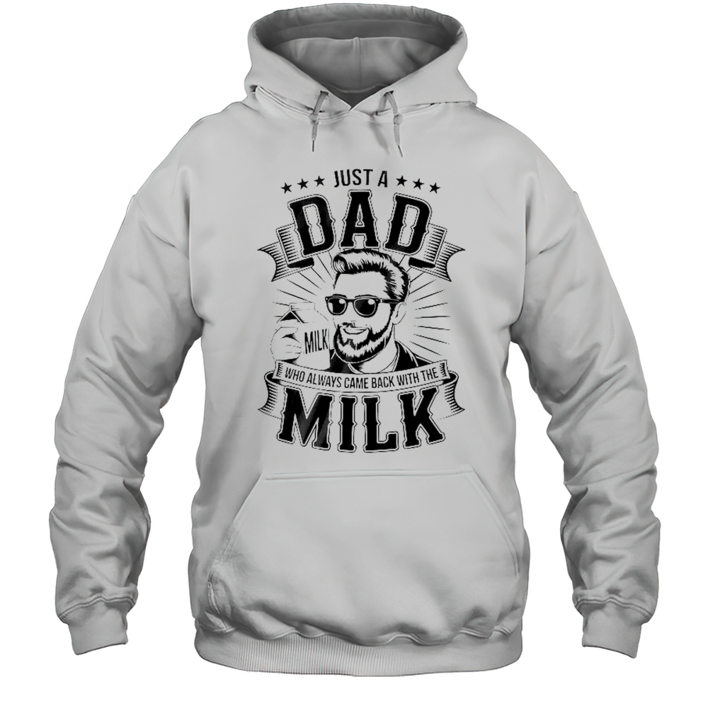 Just A Dad Who Always Came Back With The Milk Funny Father Shirt Unisex Hoodie
