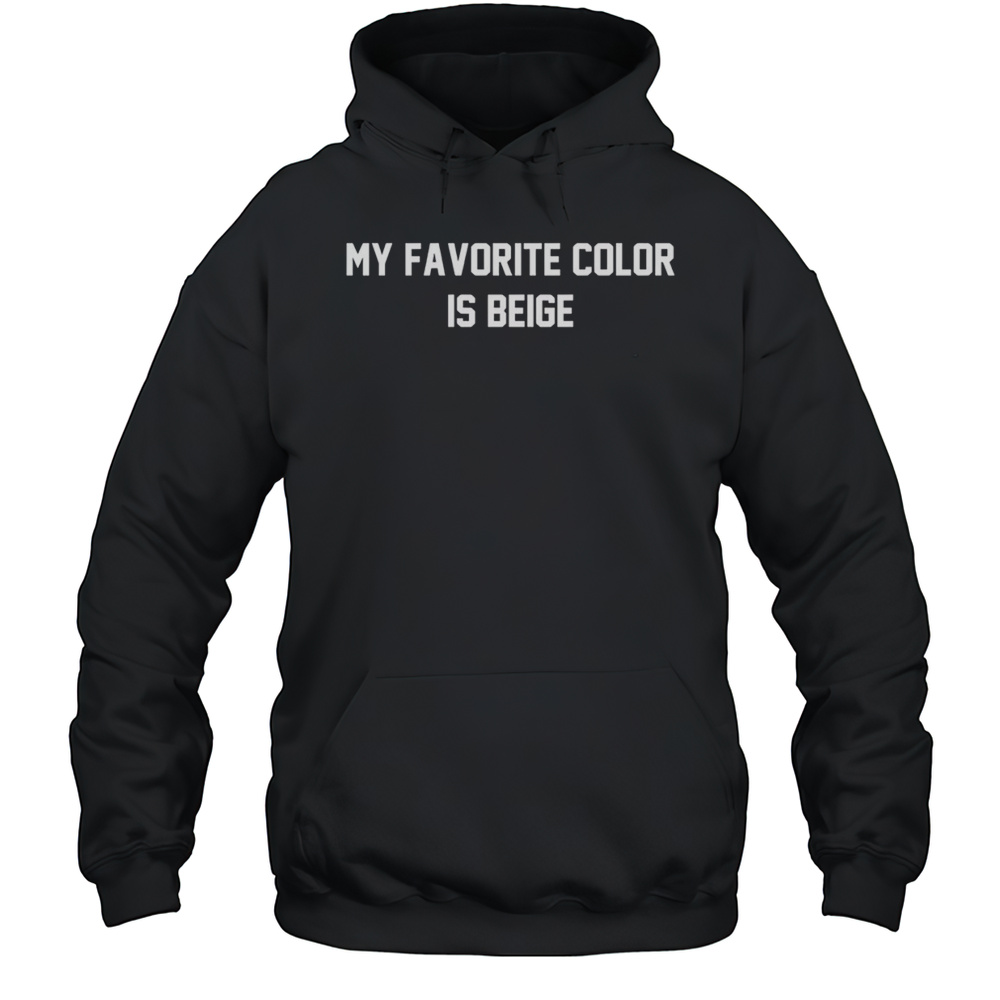 My Favorite Color Is Beige Shirt Unisex Hoodie