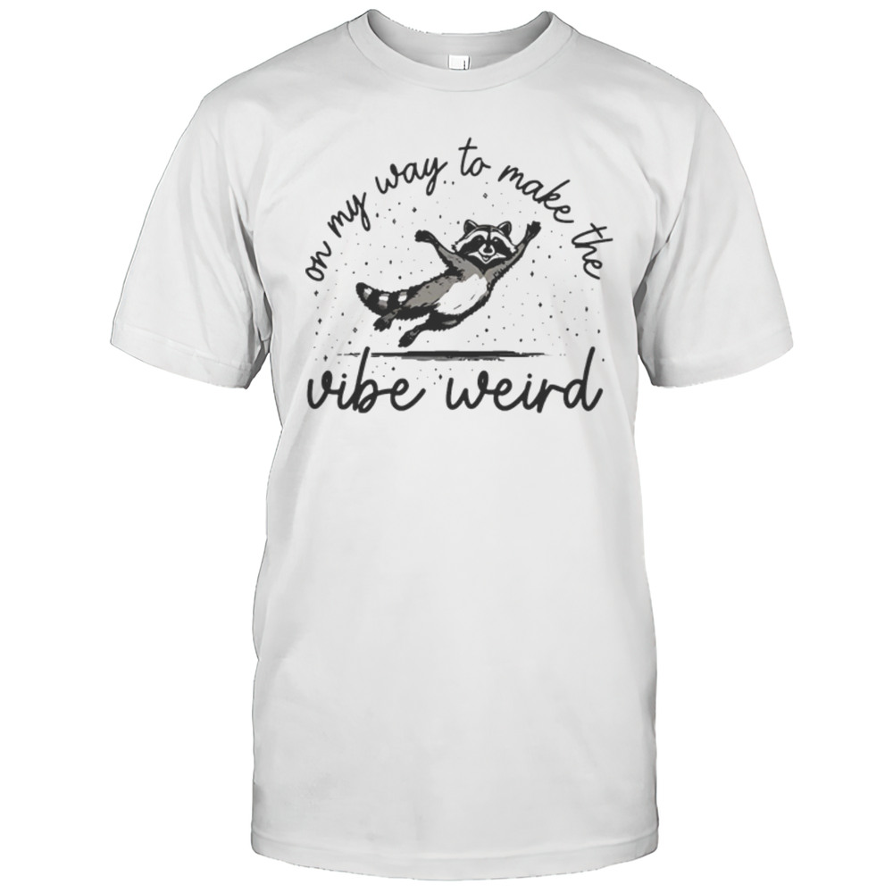 On My Way To Make The Vibe Weird Shirt