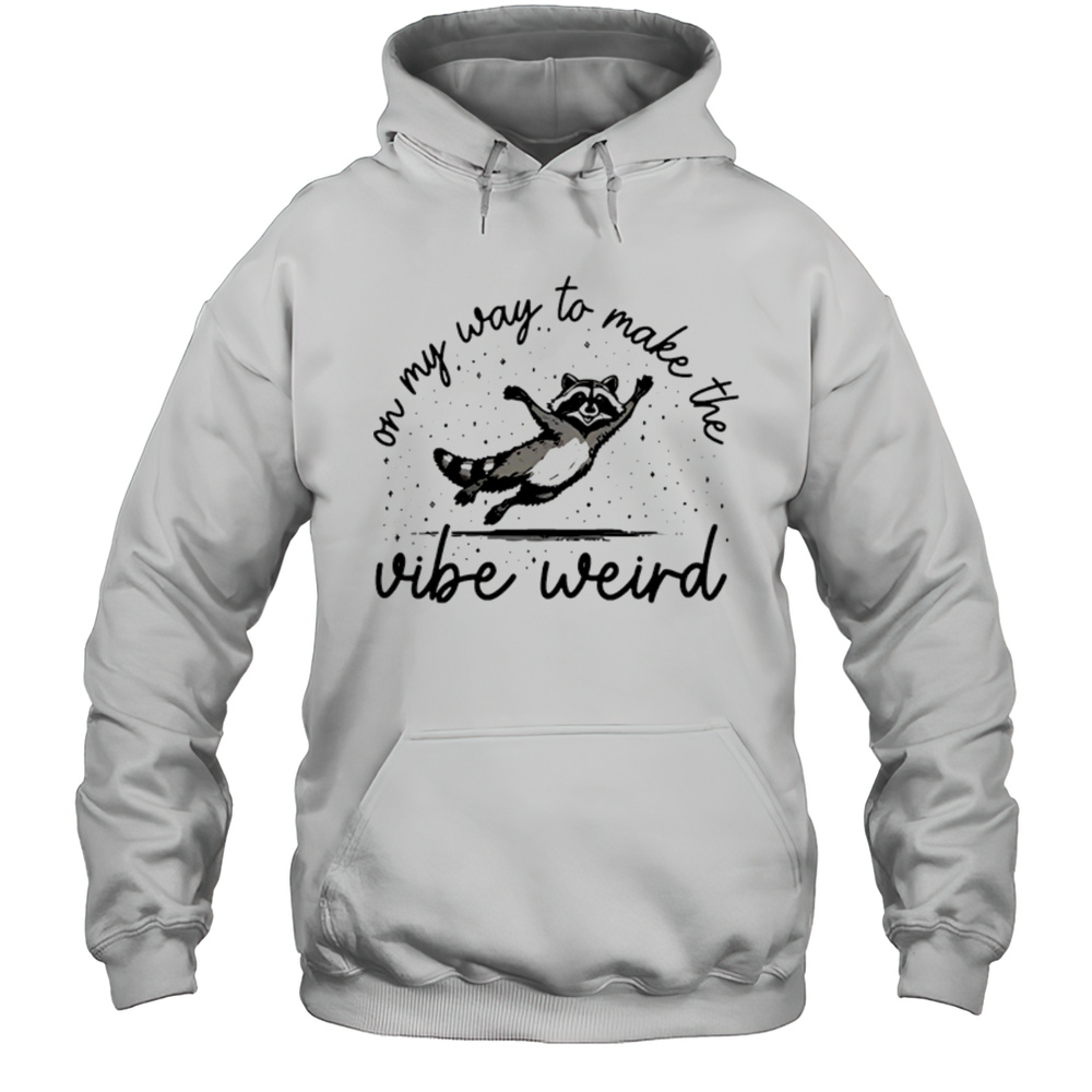 On My Way To Make The Vibe Weird Shirt Unisex Hoodie