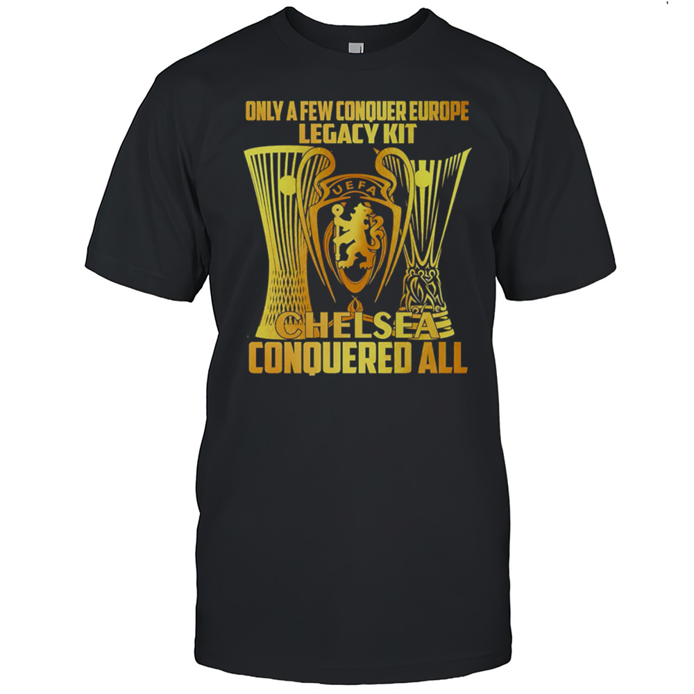 Only A Few Conquer Europe Legacy Kit Chelsea Conquered All Shirt