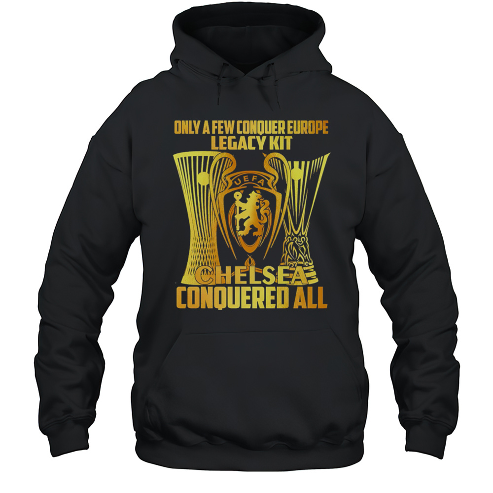 Only A Few Conquer Europe Legacy Kit Chelsea Conquered All Shirt Unisex Hoodie