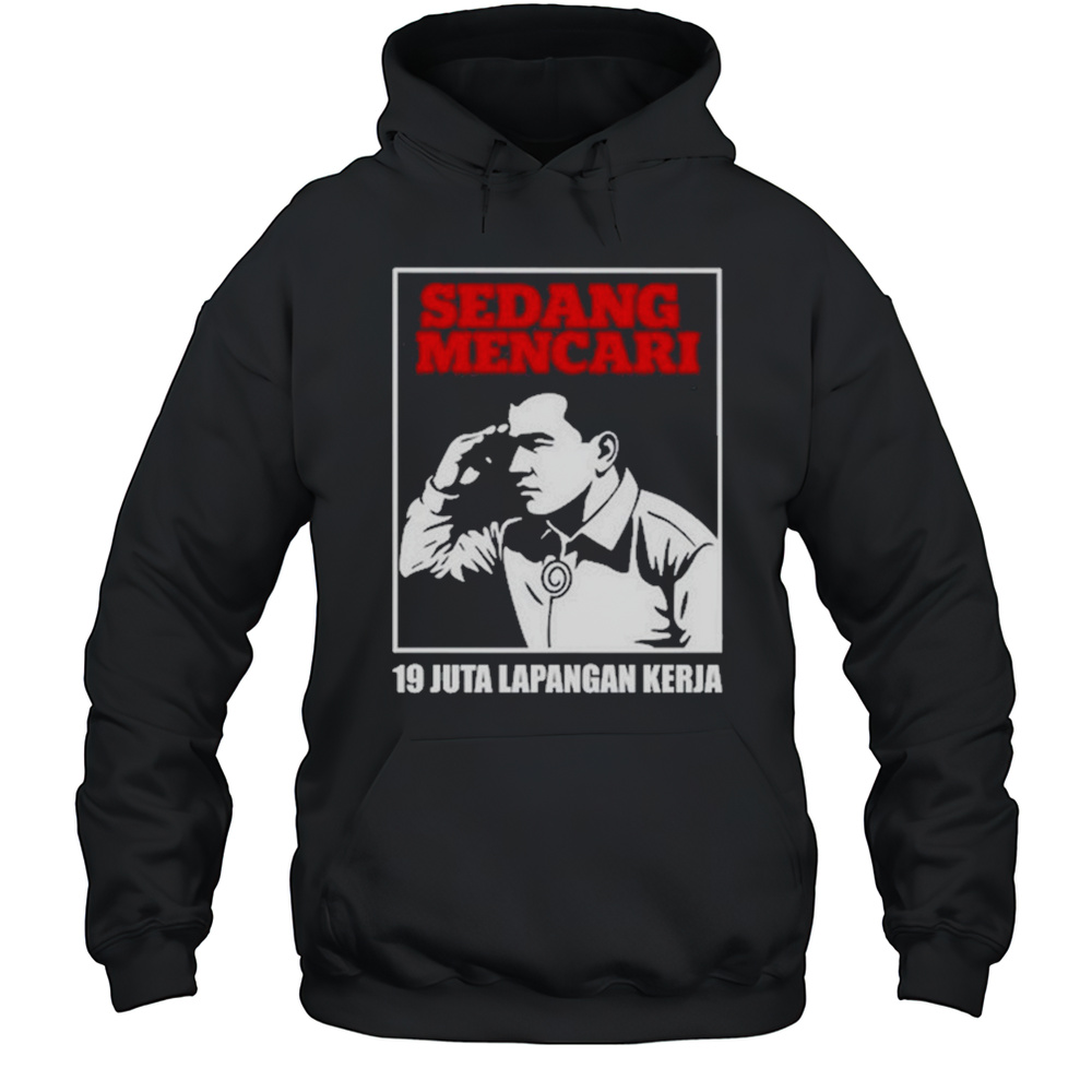 Sedang Mencari 19 Juta Lapangan Kerja Shirt Unisex Hoodie