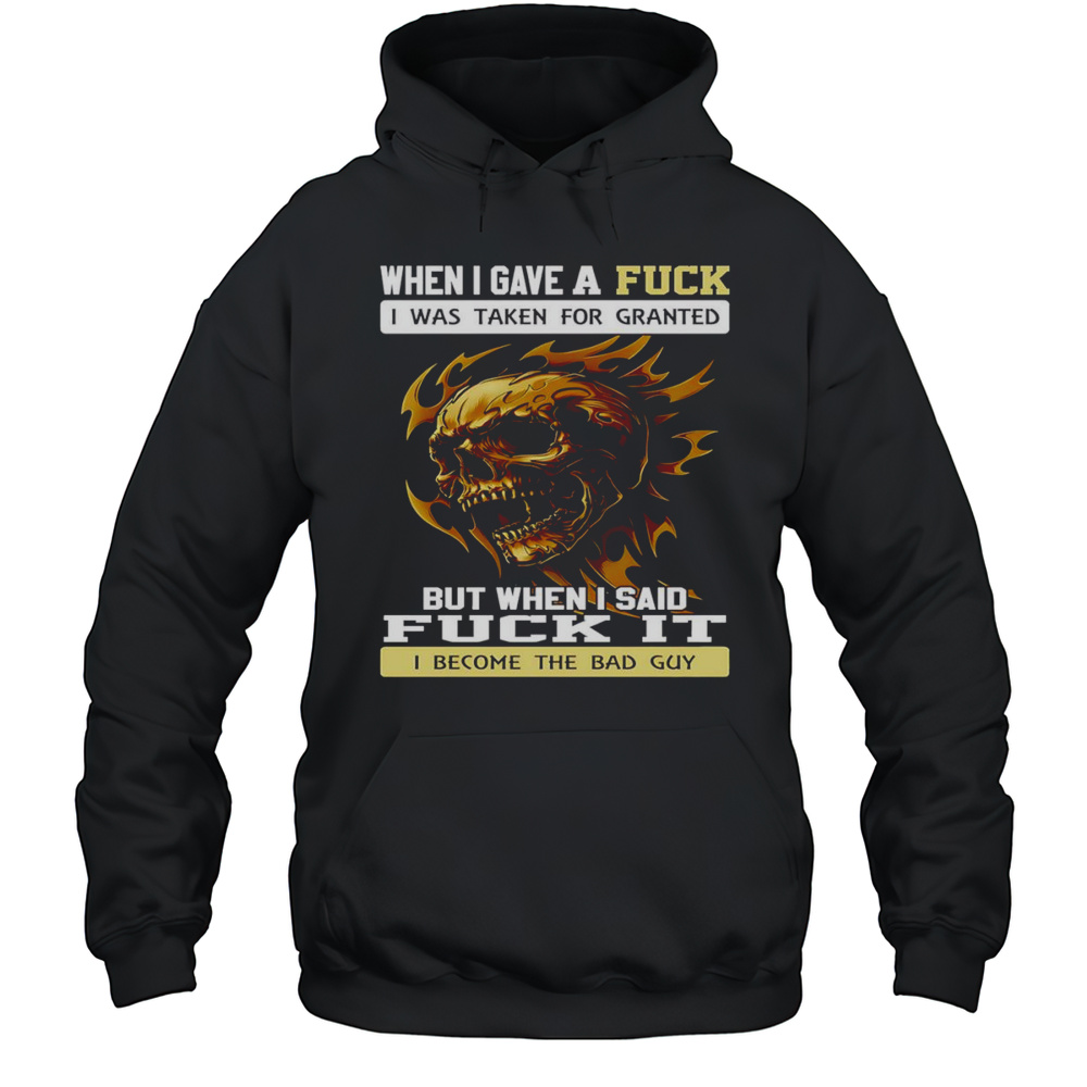 Skull When I Gave A Fuck I Was Taken For Granted But When I Said Fuck It Shirt Unisex Hoodie