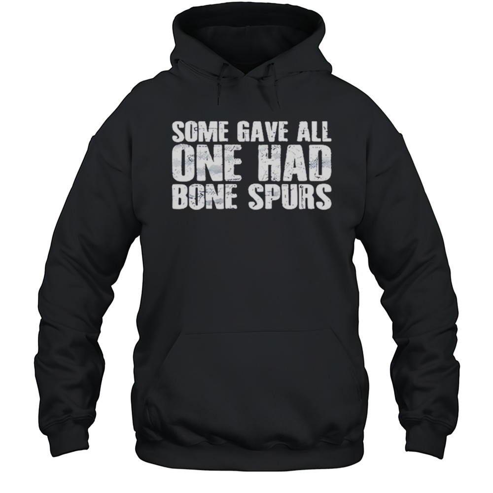 Some Gave All One Had Bone Spurs Shirt Unisex Hoodie