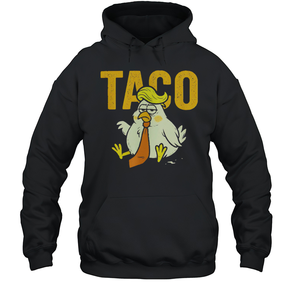 Subtle Trump TACO Chicken Sad Shirt Unisex Hoodie