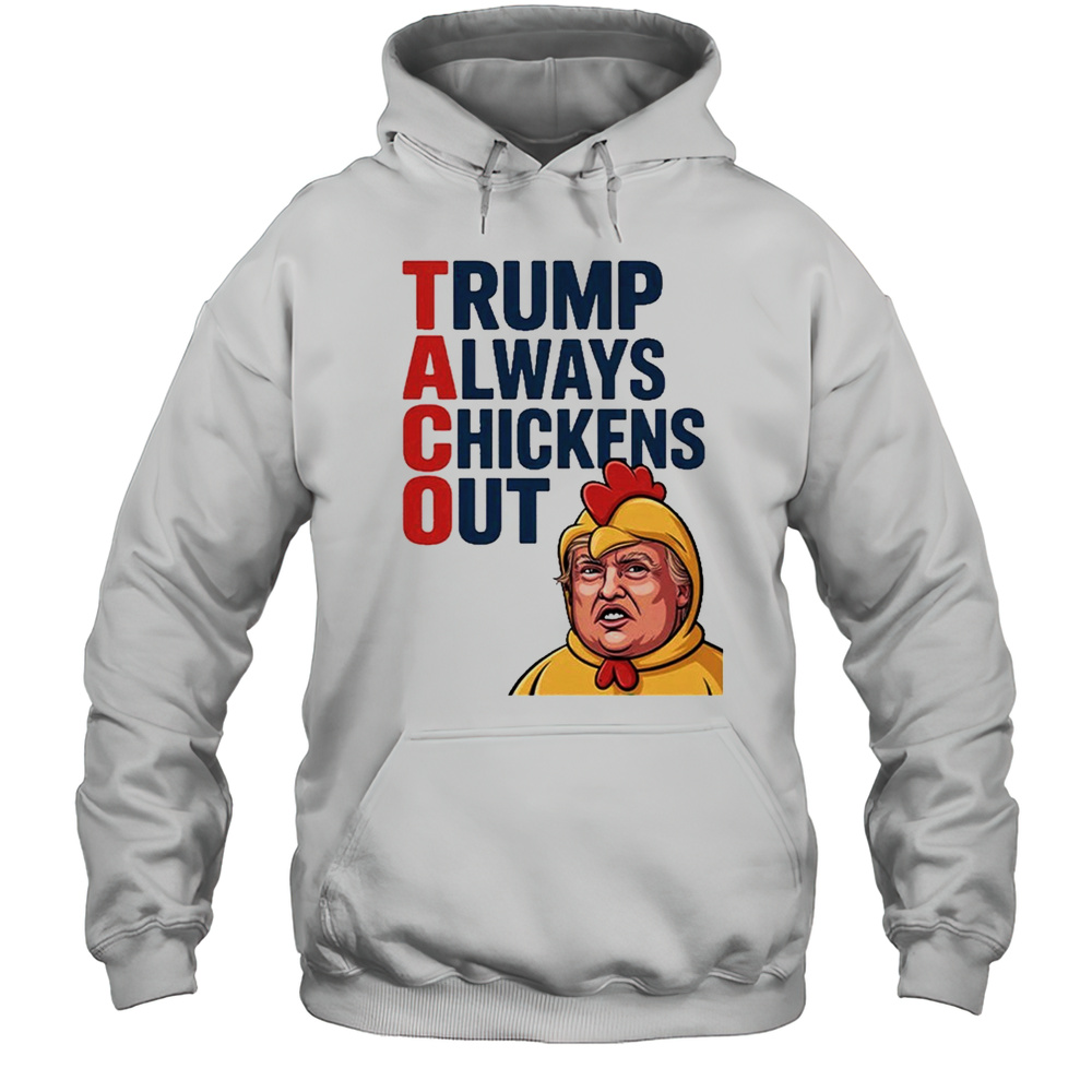 TACO Trump Always Chickens Out Shirt Unisex Hoodie