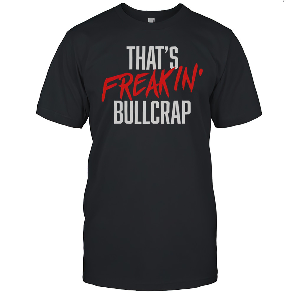 Thats Freakin Bullcrap Shirt